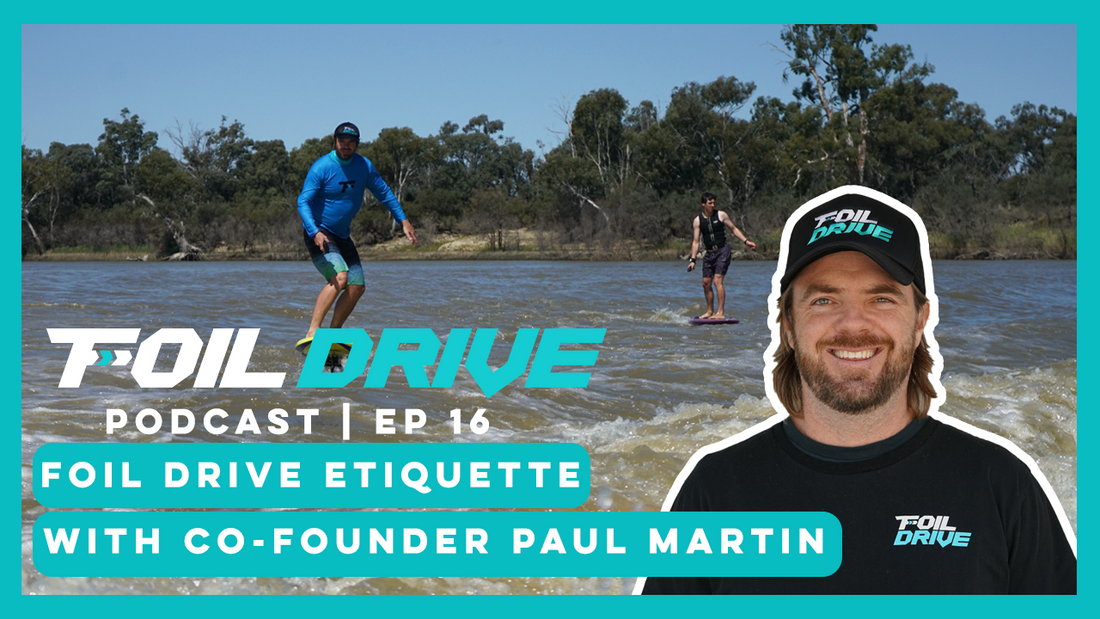 Foil Drive Podcast | Ep 16 | Foil Drive Etiquette with Co-Founder Paul Martin